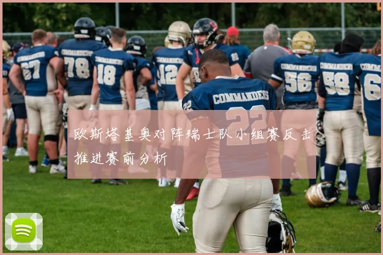 欧斯塔基奥对阵瑞士队小组赛反击推进赛前分析