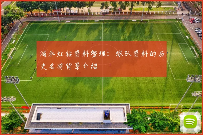 浦和红钻资料整理:球队资料的历史名将背景介绍
