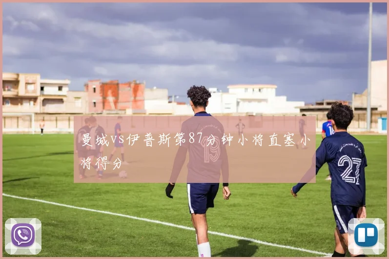 曼城vs伊普斯第87分钟小将直塞小将得分
