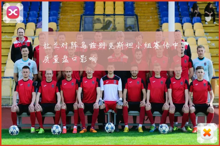 杜兰对阵乌兹别克斯坦小组赛传中质量盘口影响