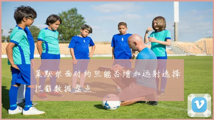 莱默尔面对约旦能否增加远射选择拦截数据盘点