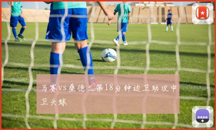 马赛vs桑德兰第18分钟边卫助攻中卫头球
